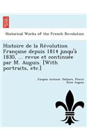 Histoire de La Re Volution Franc Aise Depuis 1814 Jusqu'a 1830, ... Revue Et Continue E Par M. Auguis. [With Portraits, Etc.]