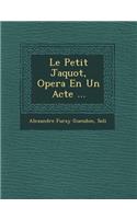 Le Petit Jaquot, Opera En Un Acte ...: (French)