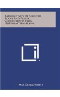 Radioactivity of Selected Rocks and Placer Concentrates from Northeastern Alaska