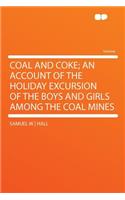 Coal and Coke; An Account of the Holiday Excursion of the Boys and Girls Among the Coal Mines