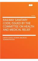 Railway Sanitary Code; Issued by the Committee on Health and Medical Relief: (English)