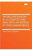 Sir William Ramsay as a Scientist and Man; With an Introd. by Panchanan Neogi