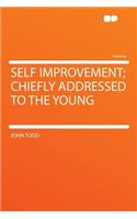 Self Improvement; Chiefly Addressed to the Young