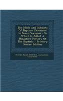 The Mode and Subjects of Baptism Examined in Seven Sermons