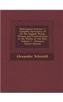 Shakespeare-Lexicon: A Complete Dictionary of All the English Words, Phrases and Constructions in the Works of the Poet, Volume 1 - Primary: A Complete Dictionary of All the English Words, Phrases and Constructions in the Works of the Poet, Volume 1 - Primary