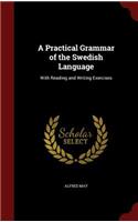 A Practical Grammar of the Swedish Language: With Reading and Writing Exercises
