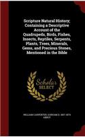 Scripture Natural History; Containing a Descriptive Account of the Quadrupeds, Birds, Fishes, Insects, Reptiles, Serpents, Plants, Trees, Minerals, Gems, and Precious Stones, Mentioned in the Bible