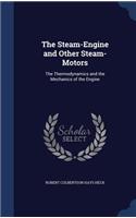 The Steam-Engine and Other Steam-Motors