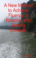 New Method to Achieve Fluency in Reading and Writing Chinese.