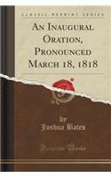 Inaugural Oration, Pronounced March 18, 1818 (Classic Reprint)