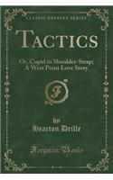 Tactics: Or, Cupid in Shoulder-Strap; A West Point Love Story (Classic Reprint)