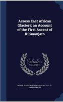 Across East African Glaciers; an Account of the First Ascent of Kilimanjaro