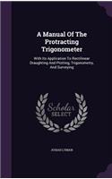 Manual Of The Protracting Trigonometer: With Its Application To Rectilinear Draughting And Plotting, Trigonometry, And Surveying