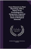 Trace Elements in Plant Physiology, with a Report of the Proceedings [Of a Symposium Organized by the International Union of Biological Sciences]
