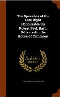 Speeches of the Late Right Honourable Sir Robert Peel, Bart., Delivered in the House of Commons