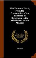 The Throne of David; From the Consecration of the Shepherd of Bethlehem, to the Rebellion of Prince Absalom: (English)