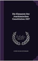 Die Elemente Der Joachimischen Constitution 1527