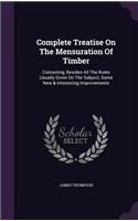 Complete Treatise On The Mensuration Of Timber