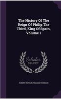 History Of The Reign Of Philip The Third, King Of Spain, Volume 1