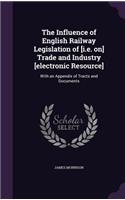 Influence of English Railway Legislation of [i.e. on] Trade and Industry [electronic Resource]