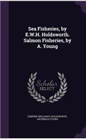 Sea Fisheries, by E.W.H. Holdsworth. Salmon Fisheries, by A. Young