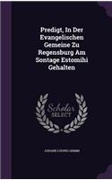 Predigt, In Der Evangelischen Gemeine Zu Regensburg Am Sontage Estomihi Gehalten
