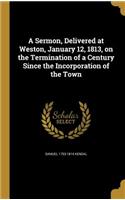 A Sermon, Delivered at Weston, January 12, 1813, on the Termination of a Century Since the Incorporation of the Town