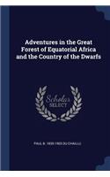 Adventures in the Great Forest of Equatorial Africa and the Country of the Dwarfs