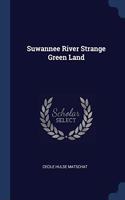 SUWANNEE RIVER STRANGE GREEN LAND