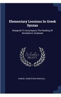 Elementary Lessions In Greek Syntax: Designed To Accompany The Reading Of Xenophon's Anabasis