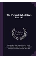 The Works of Hubert Howe Bancroft