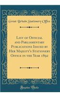 List of Official and Parliamentary Publications Issued by Her Majesty's Stationery Office in the Year 1892 (Classic Reprint)