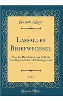 Lassalles Briefwechsel, Vol. 2: Von Der Revolution Von 1848 Bis Zum Beginn Seiner Arbeiteragitation (Classic Reprint): Von Der Revolution Von 1848 Bis Zum Beginn Seiner Arbeiteragitation (Classic Reprint)