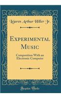 Experimental Music: Composition with an Electronic Computer (Classic Reprint)