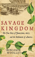 Savage Kingdom: The True Story of Jamestown, 1607, and the Settlement of America