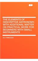 The Elements of Descriptive Astronomy, with Additional Matter on Practical Work for Beginners with Small Instruments