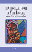 Colour and Power of Your Thoughts: Inspiring, Witty and Motivating Words