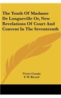 The Youth Of Madame De Longueville Or, New Revelations Of Court And Convent In The Seventeenth