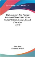 The Legendary And Poetical Remains Of John Roby, With A Sketch Of His Literary Life And Character (1854)