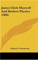 James Clerk Maxwell And Modern Physics (1896)