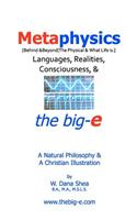 Metaphysics: Languages, Realities, Consciousness, & the Big-E: A Natural Philosophy & a Christian Illustration