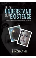 Let's Understand Our Existence: The Answer to Your Inquisitiveness(English)