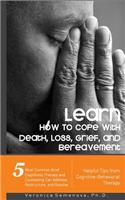 Learn How to Cope with Death, Loss, Grief, and Bereavement - Helpful Tips from Cognitive-Behavioral Therapy