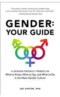 Gender: Your Guide: A Gender-Friendly Primer on What to Know, What to Say, and What to Do in the New Gender Culture