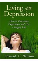 Living with Depression: How to Overcome Depression and Live a Happy Life