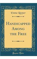 Handicapped Among the Free (Classic Reprint)