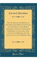 The Authenticated Report of the Discussion Which Took Place in the Chapel of the Roman Catholic College of Downside, Near Bath, on the 25th, 26th, and 27th of February, and the 5th, 6th, and 7th of March, 1834 (Classic Reprint)