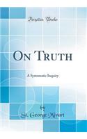 On Truth: A Systematic Inquiry (Classic Reprint): A Systematic Inquiry (Classic Reprint)