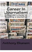 Career In Journalism: A Beginner's Guide to Becoming a Journalist