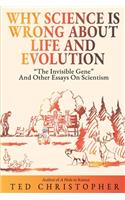 Why Science Is Wrong About Life and Evolution: The Invisible Gene and Other Essays on Scientism.